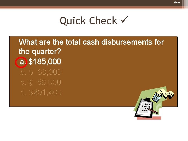 8 -46 Quick Check What are the total cash disbursements for the quarter? a.