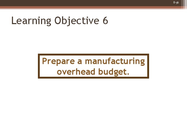 8 -56 Learning Objective 6 Prepare a manufacturing overhead budget. 