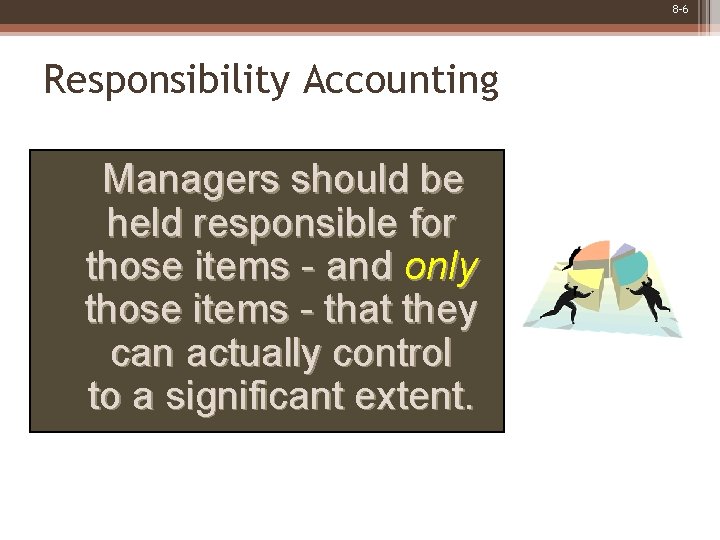8 -6 Responsibility Accounting Managers should be held responsible for those items - and