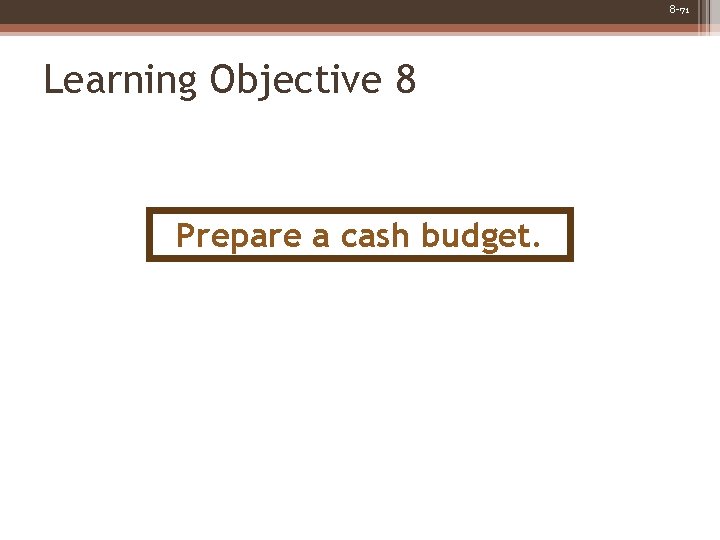 8 -71 Learning Objective 8 Prepare a cash budget. 