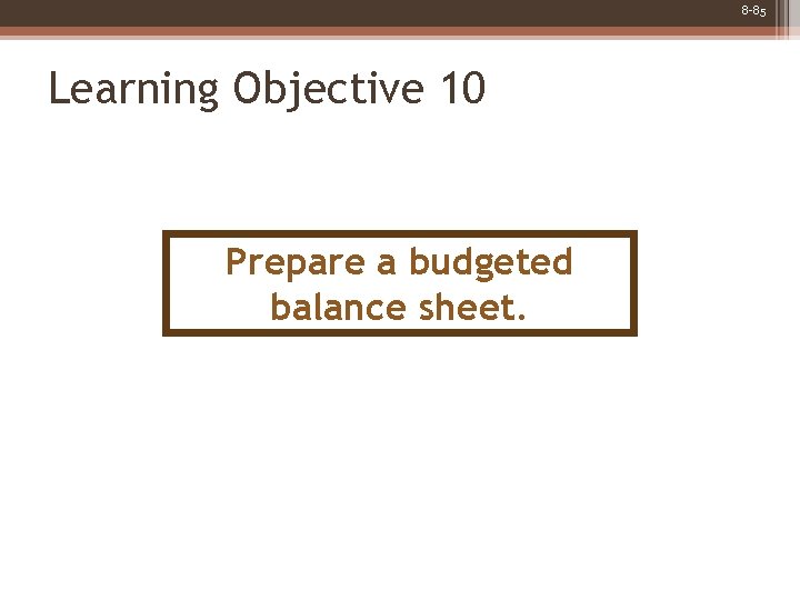 8 -85 Learning Objective 10 Prepare a budgeted balance sheet. 