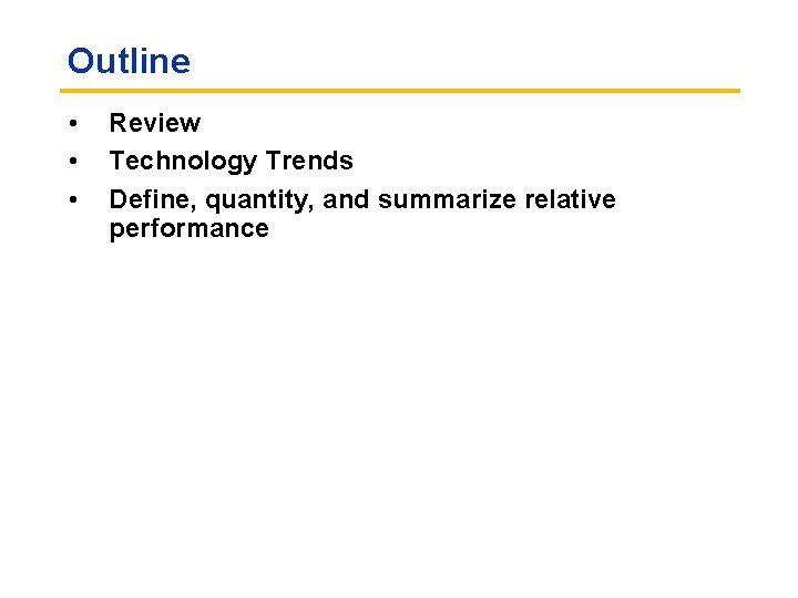 Outline • • • Review Technology Trends Define, quantity, and summarize relative performance 
