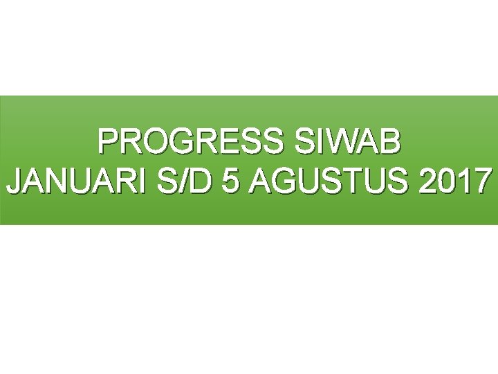 Terima kasih PROGRESS SIWAB JANUARI S/D 5 AGUSTUS 2017 