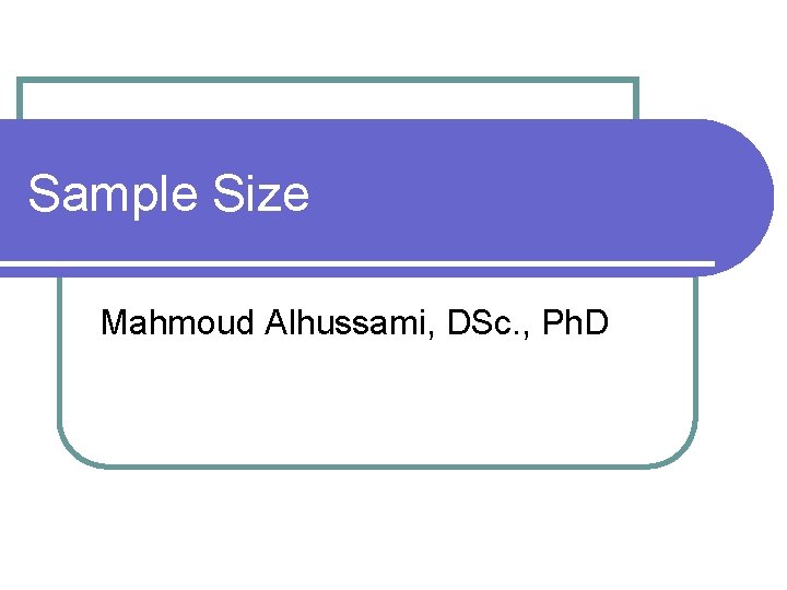 Sample Size Mahmoud Alhussami, DSc. , Ph. D 