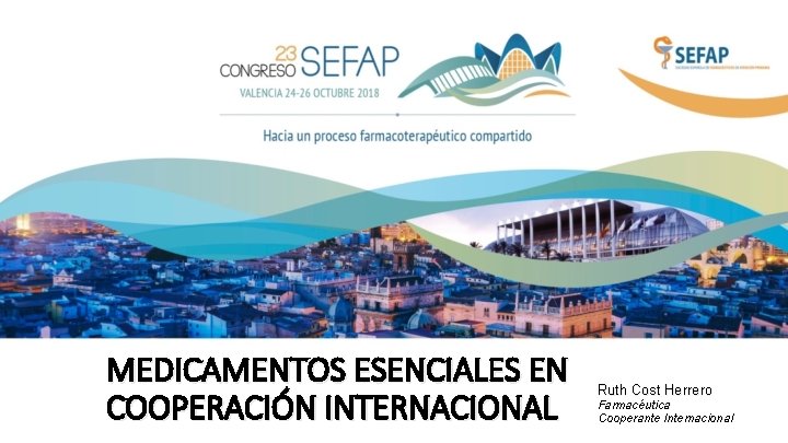 MEDICAMENTOS ESENCIALES EN COOPERACIÓN INTERNACIONAL Ruth Cost Herrero Farmacéutica Cooperante Internacional 
