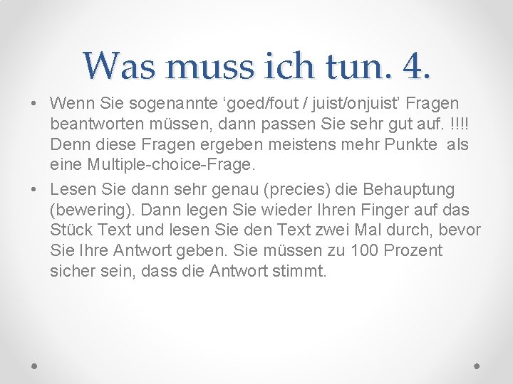 Was muss ich tun. 4. • Wenn Sie sogenannte ‘goed/fout / juist/onjuist’ Fragen beantworten