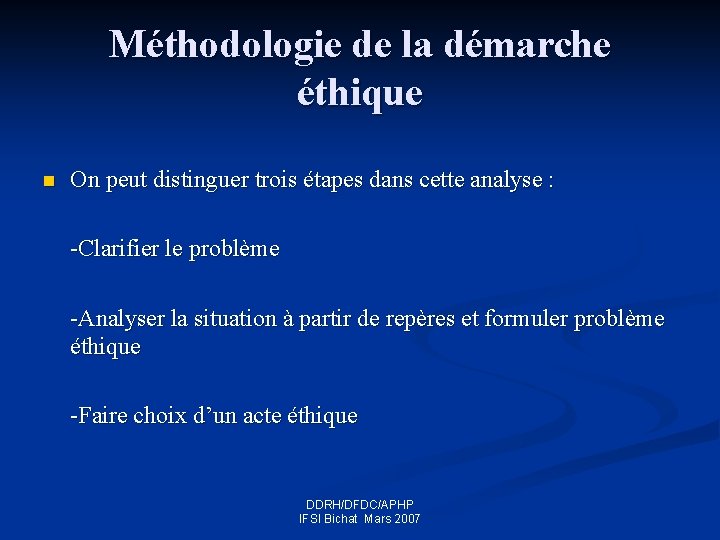 Méthodologie de la démarche éthique n On peut distinguer trois étapes dans cette analyse