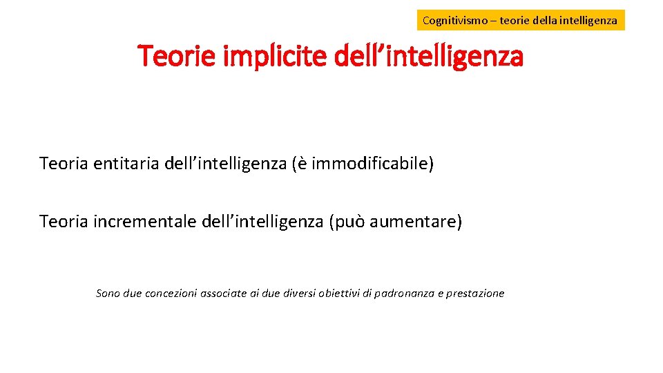 Cognitivismo – teorie della intelligenza Teorie implicite dell’intelligenza Teoria entitaria dell’intelligenza (è immodificabile) Teoria