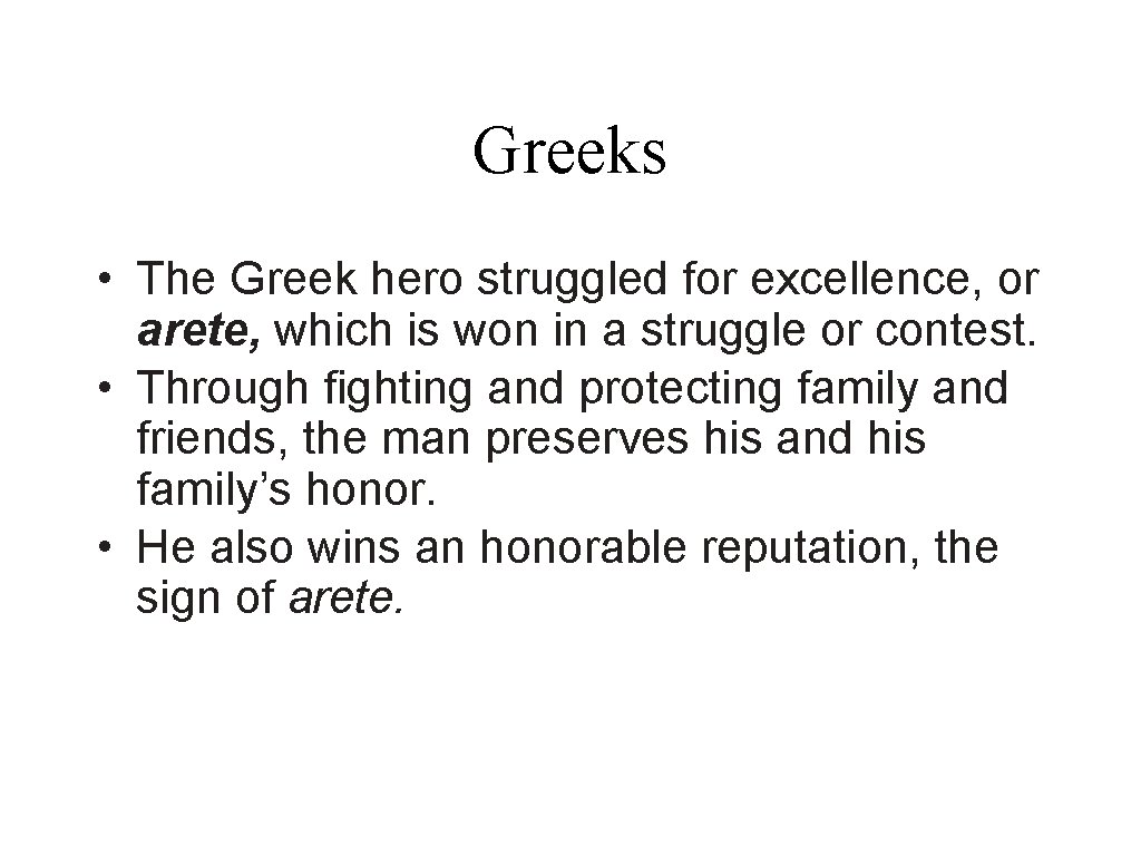 Greeks • The Greek hero struggled for excellence, or arete, which is won in