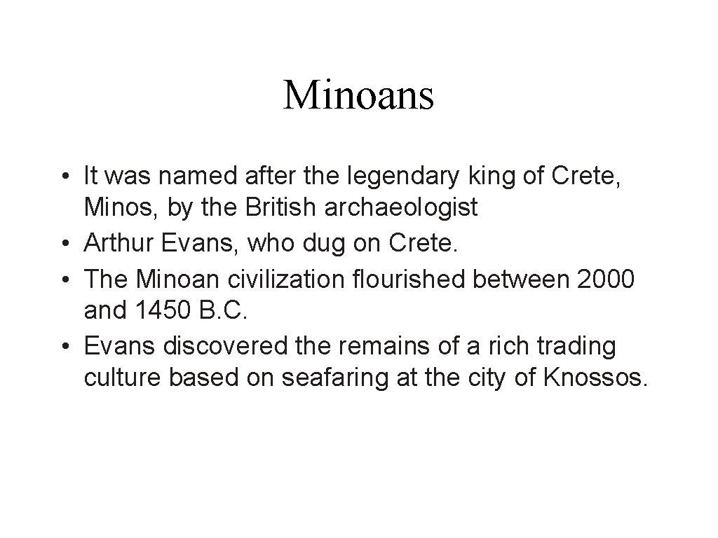 Minoans • It was named after the legendary king of Crete, Minos, by the