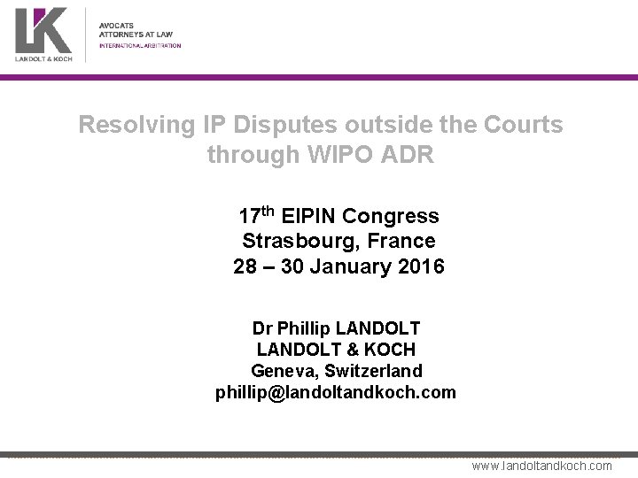 Resolving IP Disputes outside the Courts through WIPO ADR 17 th EIPIN Congress Strasbourg,