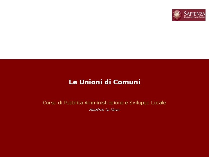 Le Unioni di Comuni Corso di Pubblica Amministrazione e Sviluppo Locale Massimo La Nave