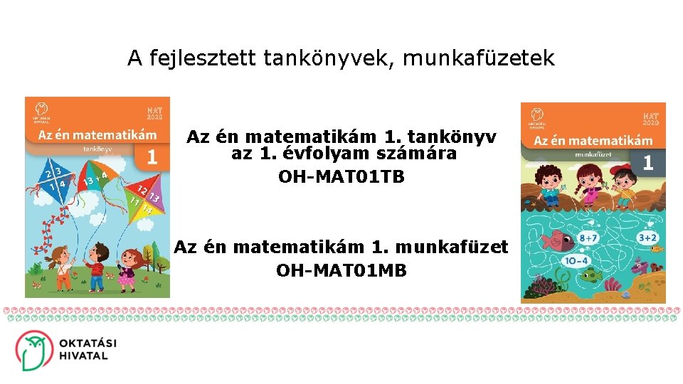 A fejlesztett tankönyvek, munkafüzetek Az én matematikám 1. tankönyv az 1. évfolyam számára OH-MAT