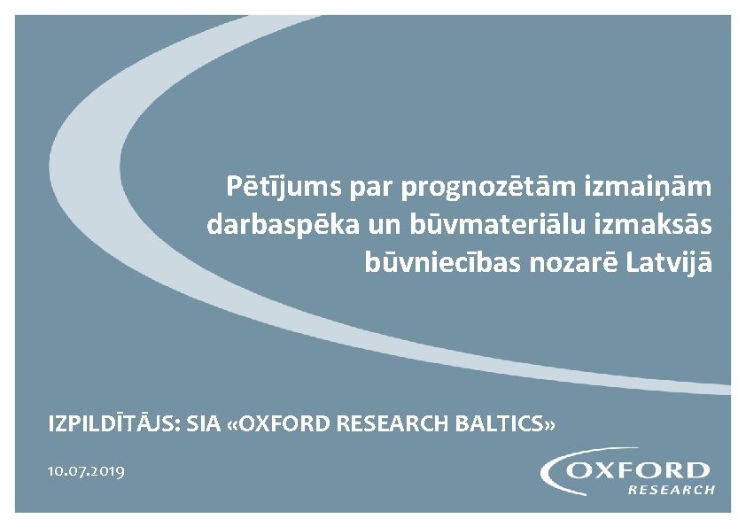 Pētījums par prognozētām izmaiņām darbaspēka un būvmateriālu izmaksās būvniecības nozarē Latvijā IZPILDĪTĀJS: SIA «OXFORD