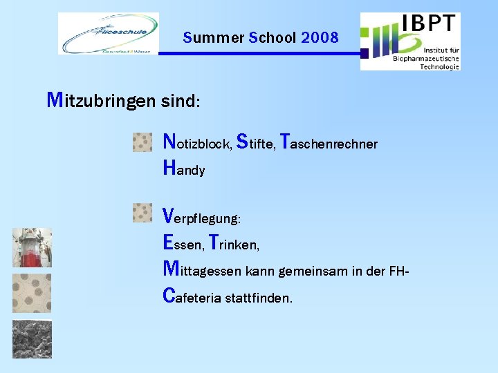 Summer School 2008 Mitzubringen sind: Notizblock, Stifte, Taschenrechner Handy Verpflegung: Essen, Trinken, Mittagessen kann