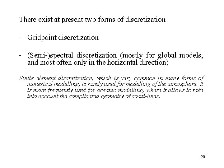 There exist at present two forms of discretization - Gridpoint discretization - (Semi-)spectral discretization