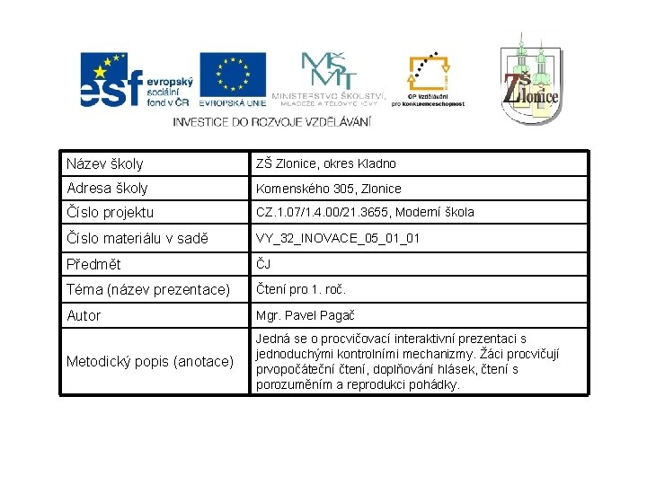 Název školy ZŠ Zlonice, okres Kladno Adresa školy Komenského 305, Zlonice Číslo projektu CZ.