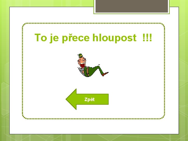 To je přece hloupost !!! Zpět 