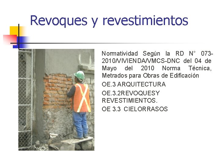 Revoques y revestimientos Normatividad Según la RD N° 0732010/VIVIENDA/VMCS-DNC del 04 de Mayo del