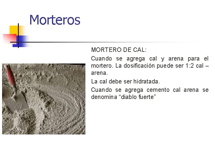 Morteros MORTERO DE CAL: Cuando se agrega cal y arena para el mortero. La