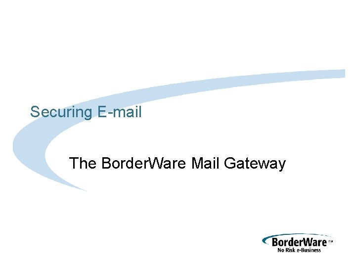 Securing E-mail The Border. Ware Mail Gateway TM 