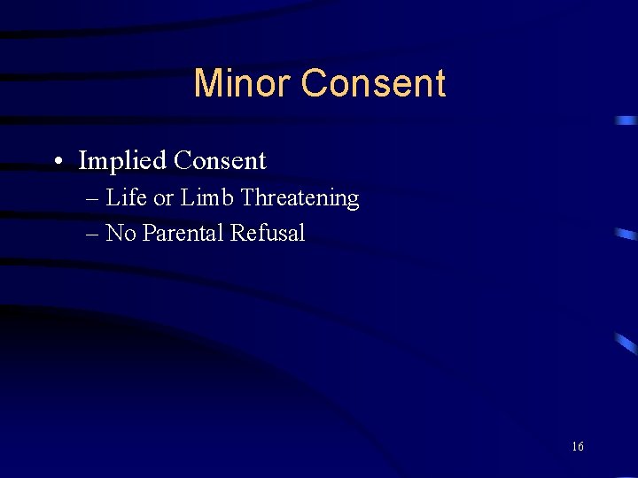 Minor Consent • Implied Consent – Life or Limb Threatening – No Parental Refusal