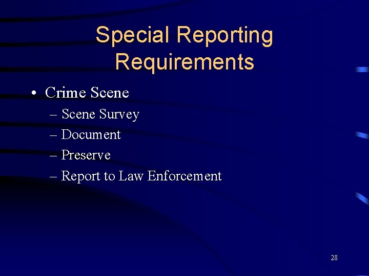 Special Reporting Requirements • Crime Scene – Scene Survey – Document – Preserve –