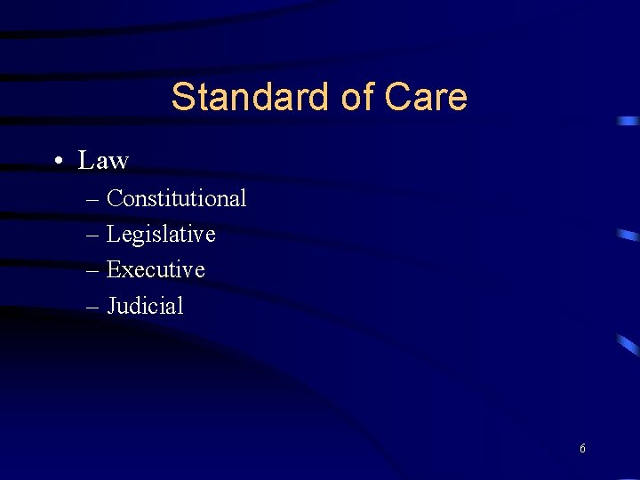 Standard of Care • Law – Constitutional – Legislative – Executive – Judicial 6