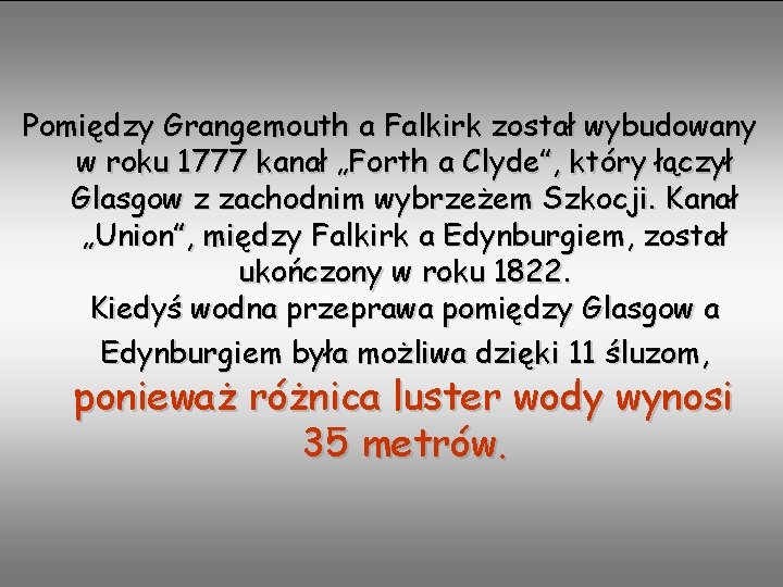 Pomiędzy Grangemouth a Falkirk został wybudowany w roku 1777 kanał „Forth a Clyde”, który