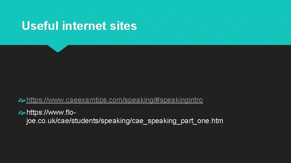 Useful internet sites https: //www. caeexamtips. com/speaking/#speakingintro https: //www. flojoe. co. uk/cae/students/speaking/cae_speaking_part_one. htm 