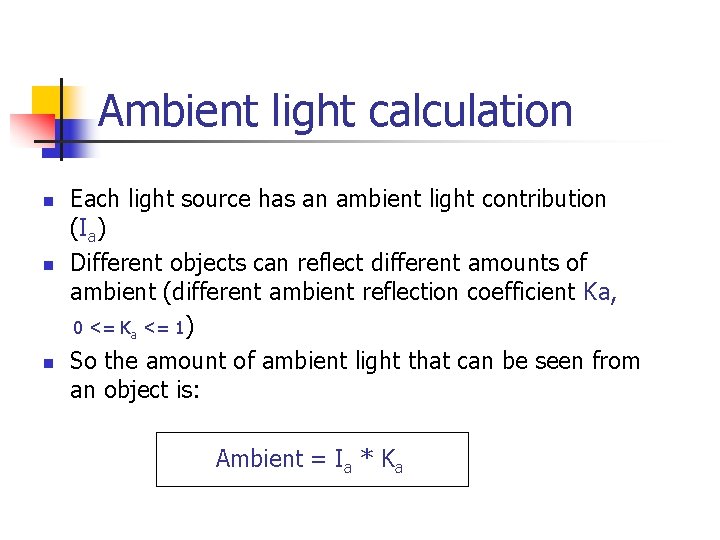 Ambient light calculation n Each light source has an ambient light contribution (Ia) Different