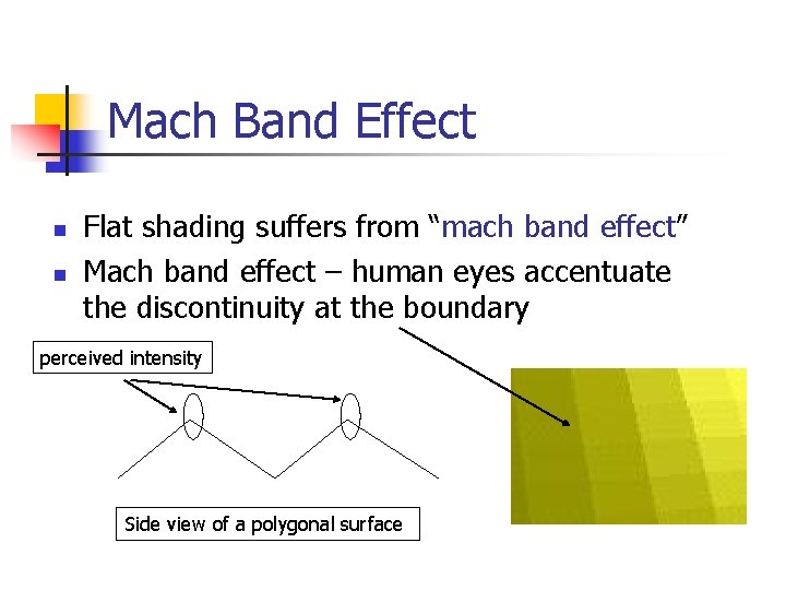 Mach Band Effect n n Flat shading suffers from “mach band effect” Mach band