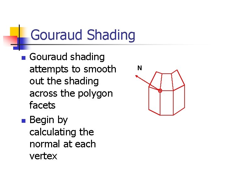 Gouraud Shading n n Gouraud shading attempts to smooth out the shading across the