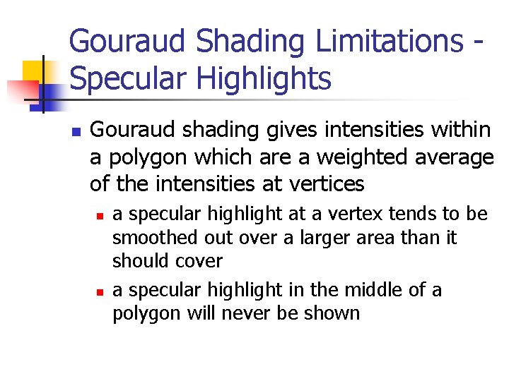 Gouraud Shading Limitations Specular Highlights n Gouraud shading gives intensities within a polygon which