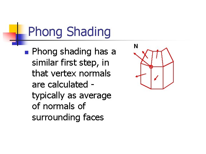 Phong Shading n Phong shading has a similar first step, in that vertex normals