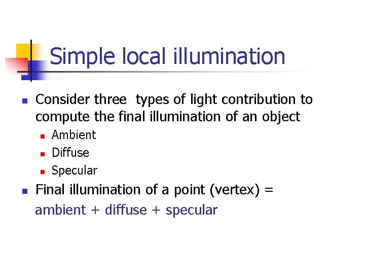 Simple local illumination n Consider three types of light contribution to compute the final