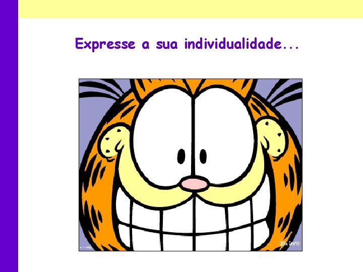 Expresse a sua individualidade. . . 