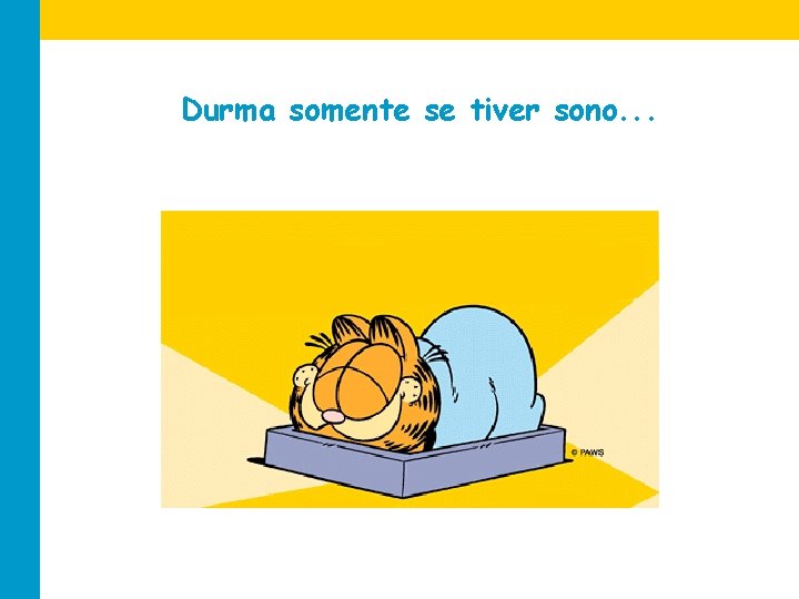 Durma somente se tiver sono. . . 