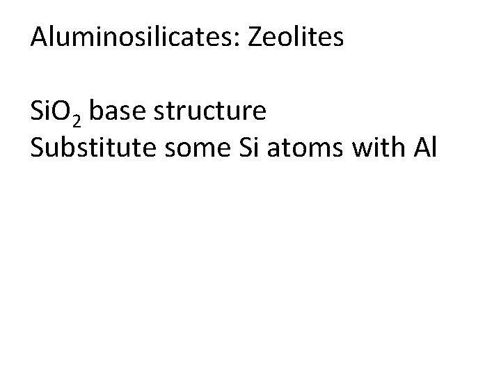 Aluminosilicates: Zeolites Si. O 2 base structure Substitute some Si atoms with Al 