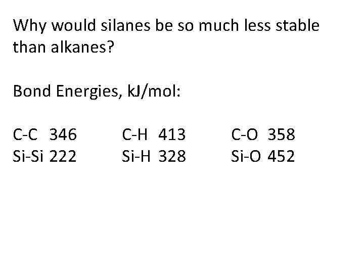 Why would silanes be so much less stable than alkanes? Bond Energies, k. J/mol: