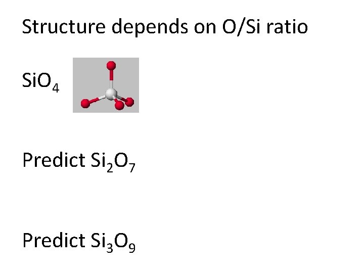 Structure depends on O/Si ratio Si. O 4 Predict Si 2 O 7 Predict