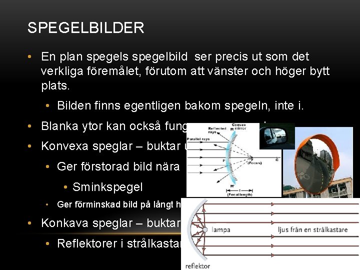 SPEGELBILDER • En plan spegels spegelbild ser precis ut som det verkliga föremålet, förutom