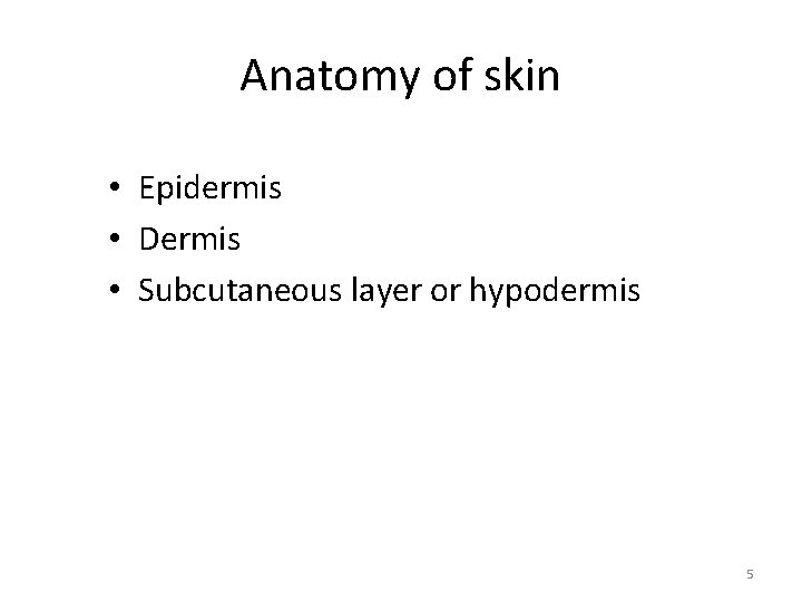 Anatomy of skin • Epidermis • Dermis • Subcutaneous layer or hypodermis 5 