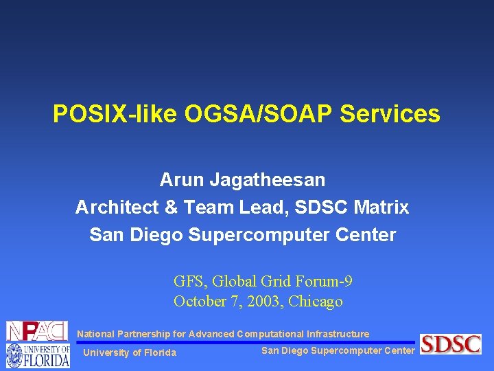 POSIX-like OGSA/SOAP Services Arun Jagatheesan Architect & Team Lead, SDSC Matrix San Diego Supercomputer