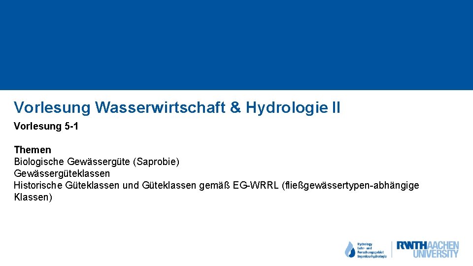 Vorlesung Wasserwirtschaft & Hydrologie II Vorlesung 5 -1 Themen Biologische Gewässergüte (Saprobie) Gewässergüteklassen Historische