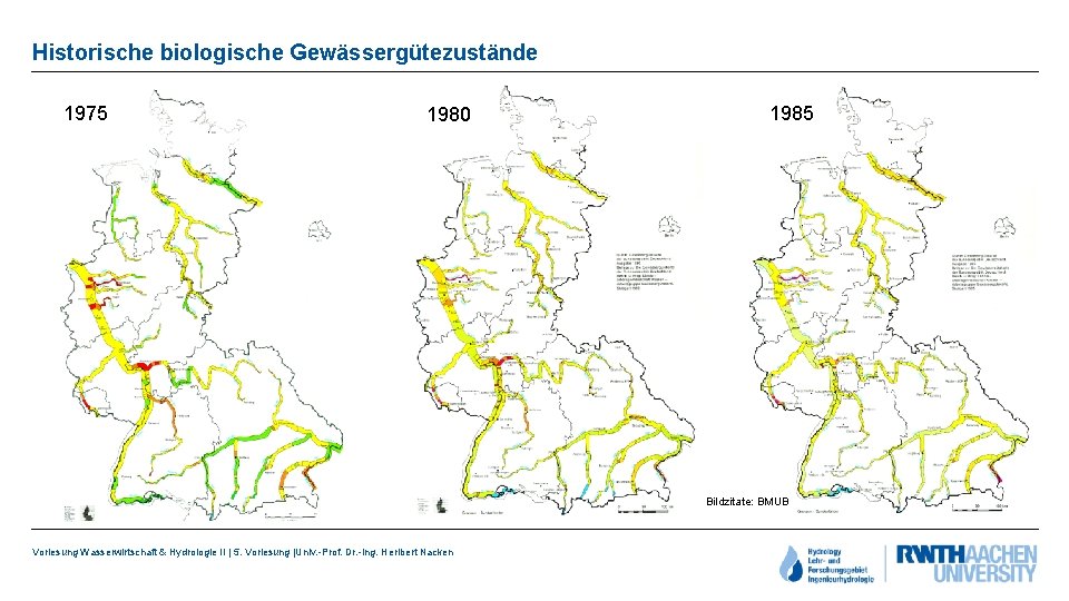 Historische biologische Gewässergütezustände 1975 1980 1985 Bildzitate: BMUB Vorlesung Wasserwirtschaft & Hydrologie II |