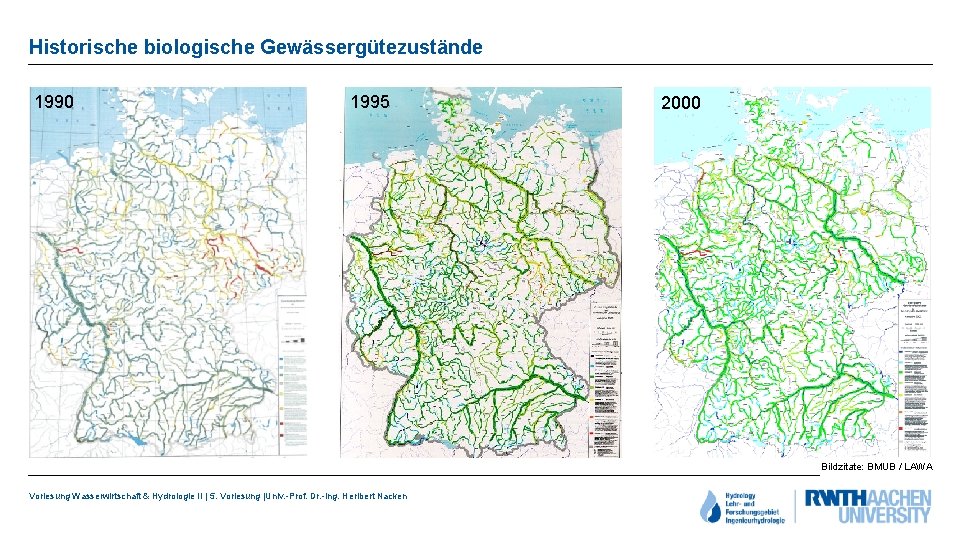 Historische biologische Gewässergütezustände 1990 1995 2000 Bildzitate: BMUB / LAWA Vorlesung Wasserwirtschaft & Hydrologie