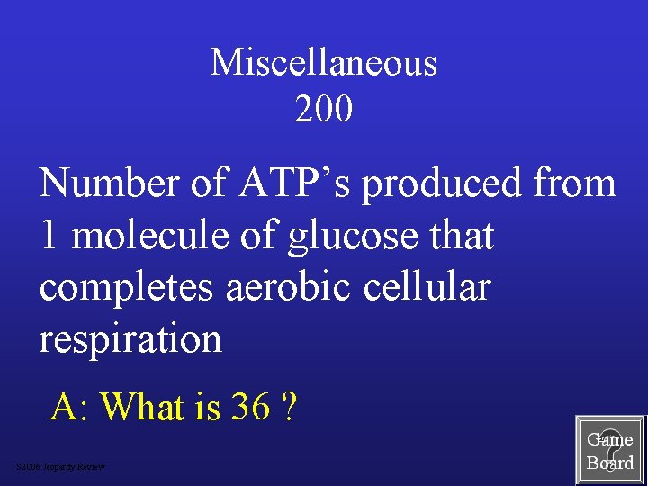 Miscellaneous 200 Number of ATP’s produced from 1 molecule of glucose that completes aerobic