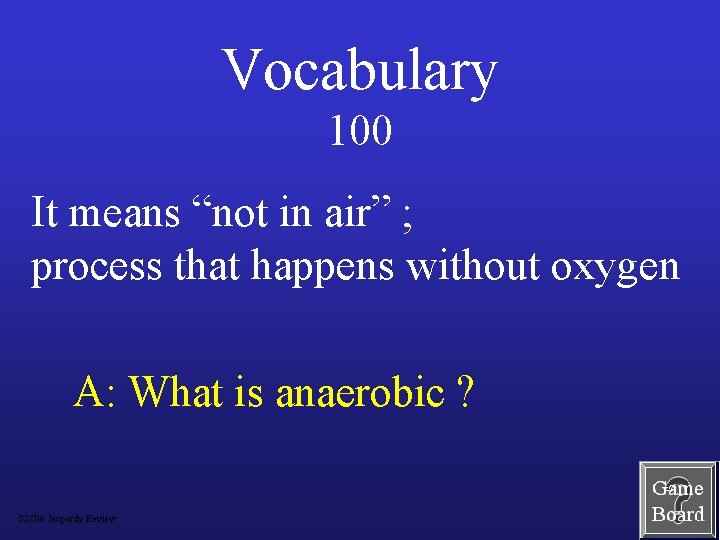 Vocabulary 100 It means “not in air” ; process that happens without oxygen A: