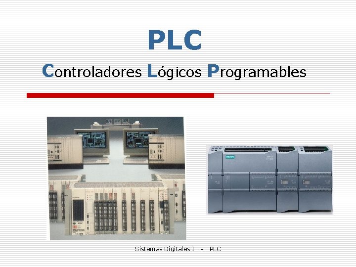 PLC Controladores Lógicos Programables Sistemas Digitales I - PLC 